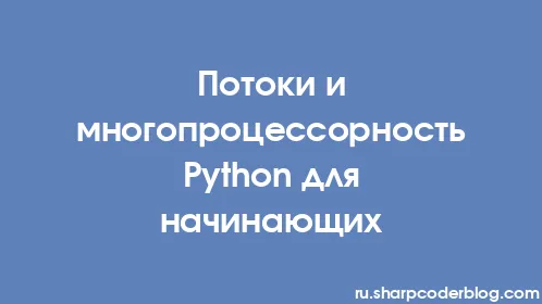 Потоки и многопроцессорность Python для начинающих - Thumbnail
