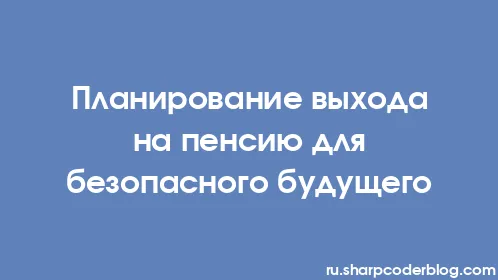 Планирование выхода на пенсию для безопасного будущего - Thumbnail