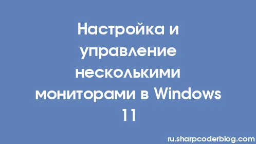 Настройка и управление несколькими мониторами в Windows 11 - Thumbnail