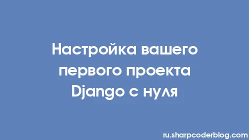 Настройка вашего первого проекта Django с нуля - Thumbnail