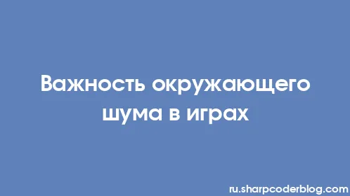 Важность окружающего шума в играх - Thumbnail