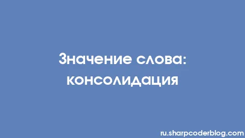 Значение слова: консолидация - Thumbnail