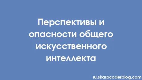 Перспективы и опасности общего искусственного интеллекта - Thumbnail