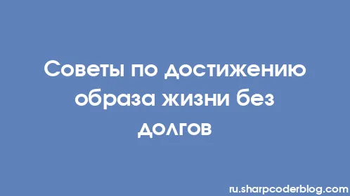 Советы по достижению образа жизни без долгов - Thumbnail