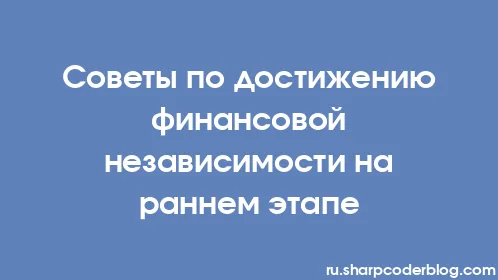 Советы по достижению финансовой независимости на раннем этапе - Thumbnail