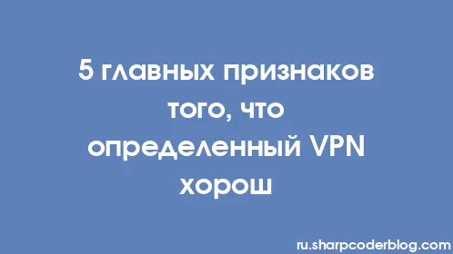 5 главных признаков того, что определенный VPN хорош - Thumbnail