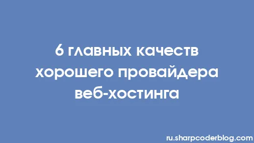 6 главных качеств хорошего провайдера веб-хостинга - Thumbnail