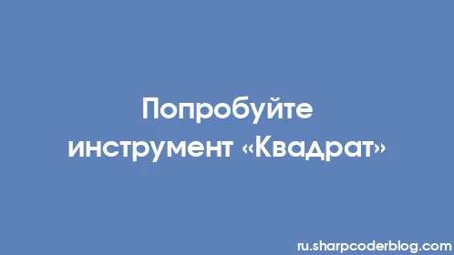 Попробуйте инструмент «Квадрат» - Thumbnail