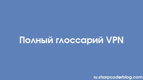 Полный глоссарий VPN - Thumbnail