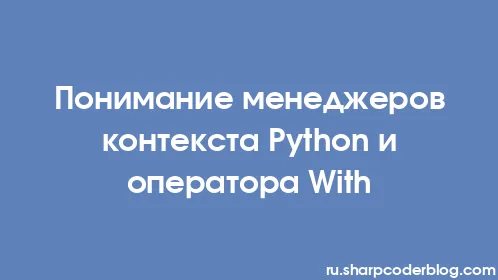 Понимание менеджеров контекста Python и оператора With - Thumbnail