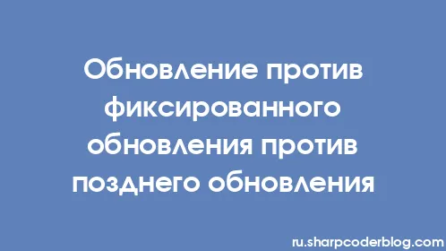 Обновление против фиксированного обновления против позднего обновления - Thumbnail