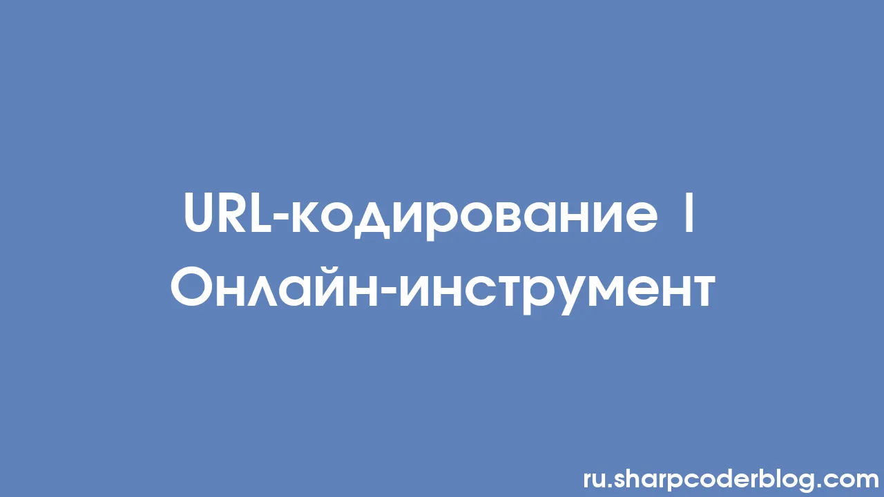 URL-кодирование | Онлайн-инструмент | Sharp Coder Blog