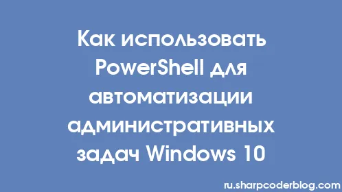 Как использовать PowerShell для автоматизации административных задач Windows 10 - Thumbnail