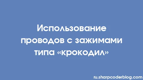 Использование проводов с зажимами типа «крокодил» - Thumbnail