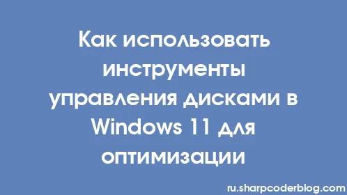 Как использовать инструменты управления дисками в Windows 11 для оптимизации - Thumbnail