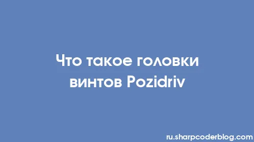 Что такое головки винтов Pozidriv - Thumbnail