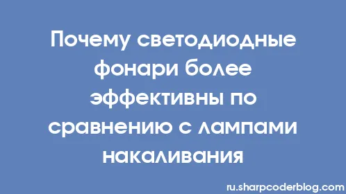 Почему светодиодные фонари более эффективны по сравнению с лампами накаливания - Thumbnail
